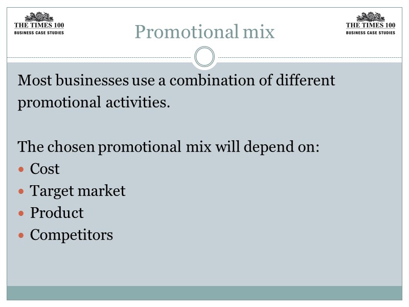 Promotional mix Most businesses use a combination of different promotional activities.  The chosen